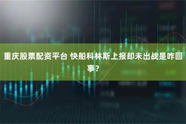 重庆股票配资平台 快船科林斯上报却未出战是咋回事？