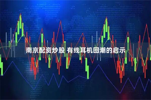 南京配资炒股 有线耳机回潮的启示